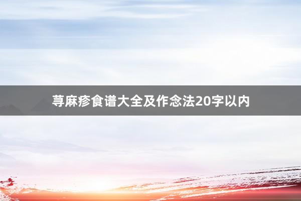 荨麻疹食谱大全及作念法20字以内